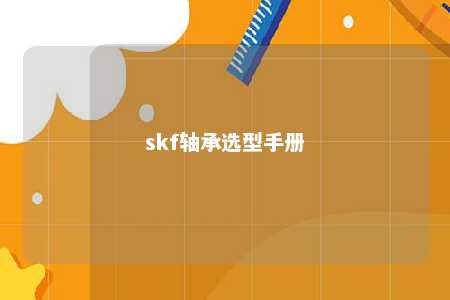 skf轴承选型手册 