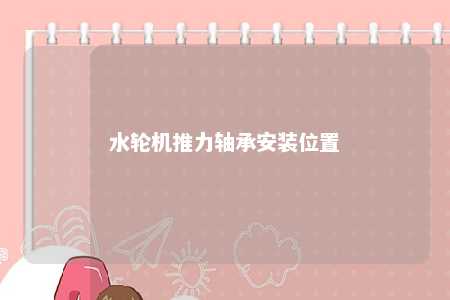 水轮机推力轴承安装位置 