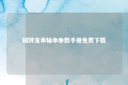 回转支承轴承参数手册免费下载 