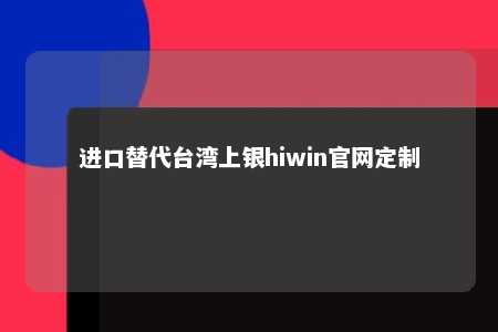 进口替代台湾上银hiwin官网定制 