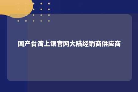 国产台湾上银官网大陆经销商供应商 