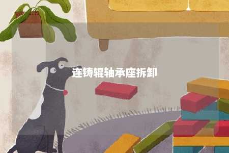 连铸辊轴承座拆卸 