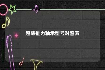 超薄推力轴承型号对照表 