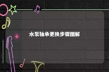 水泵轴承更换步骤图解 